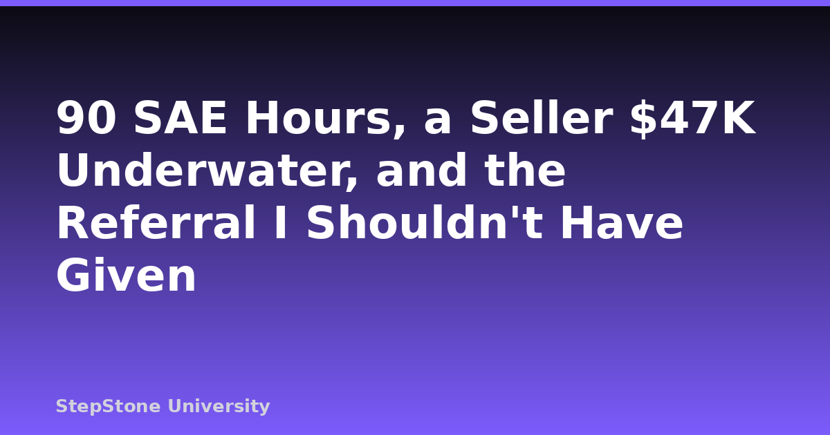 90 SAE Hours, a Seller $47K Underwater, and the Referral I Shouldn’t Have Given