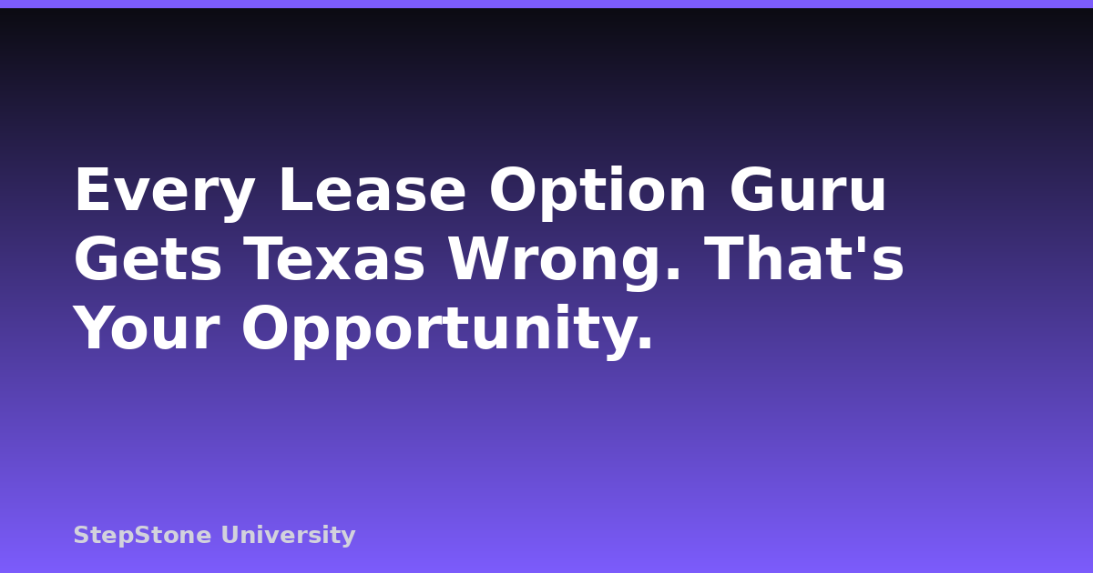 Every Lease Option Guru Gets Texas Wrong. That’s Your Opportunity.