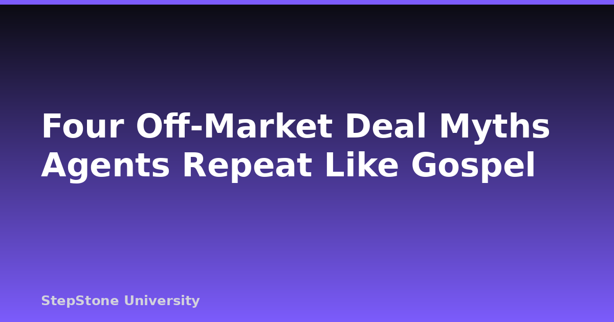 Four Off-Market Deal Myths Agents Repeat Like Gospel
