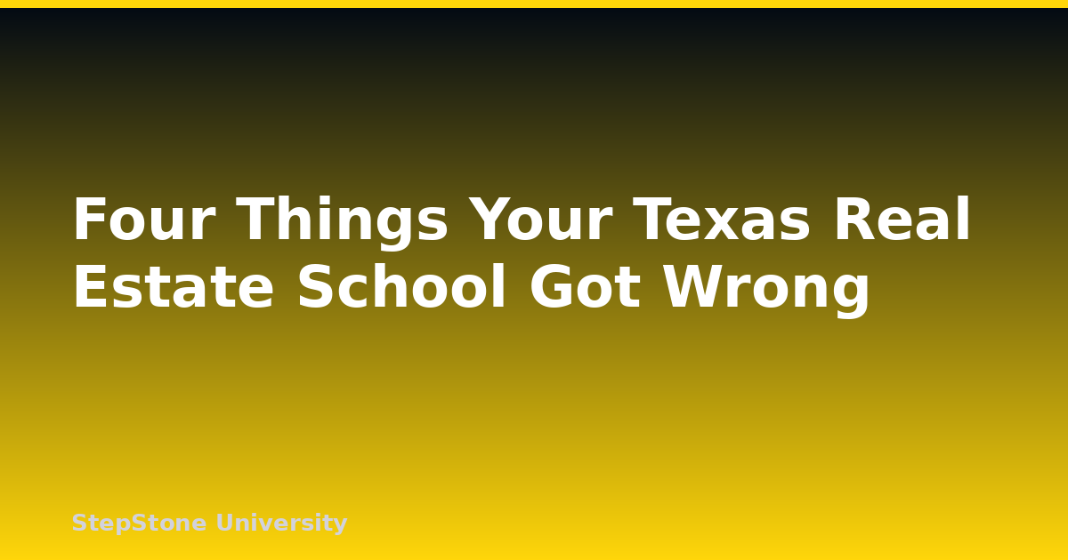 Four Things Your Texas Real Estate School Got Wrong