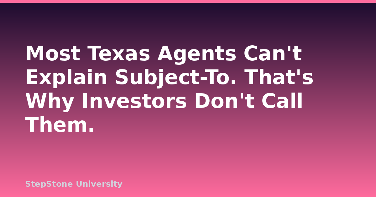 Most Texas Agents Can’t Explain Subject-To. That’s Why Investors Don’t Call Them.