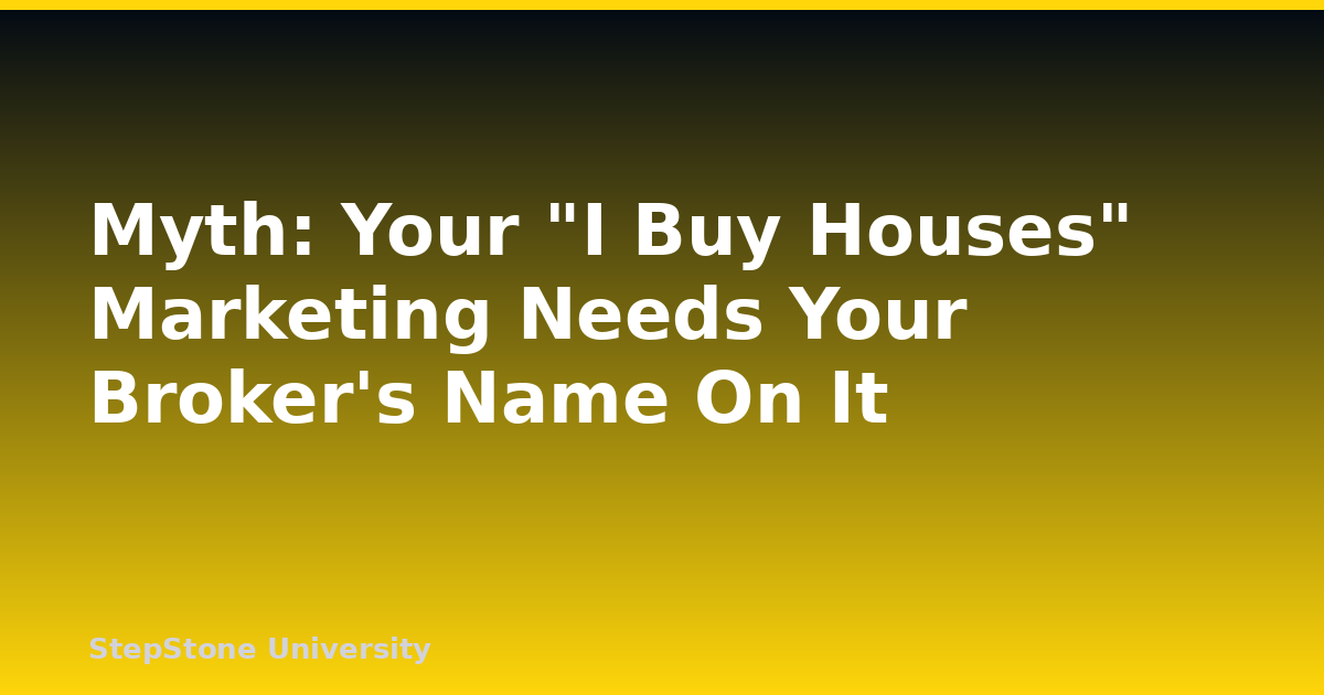 Myth: Your “I Buy Houses” Marketing Needs Your Broker’s Name On It
