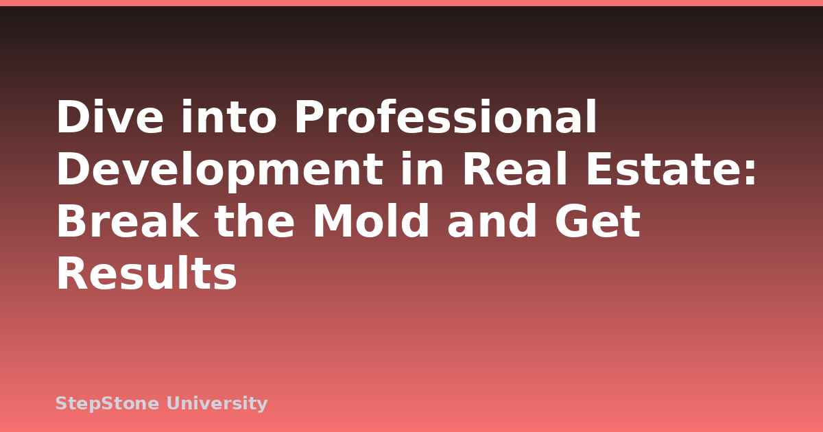 Dive into Professional Development in Real Estate: Break the Mold and Get Results