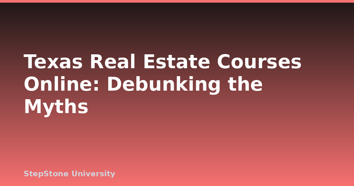 Texas Real Estate Courses Online: Debunking the Myths