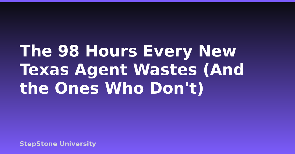 The 98 Hours Every New Texas Agent Wastes (And the Ones Who Don’t)