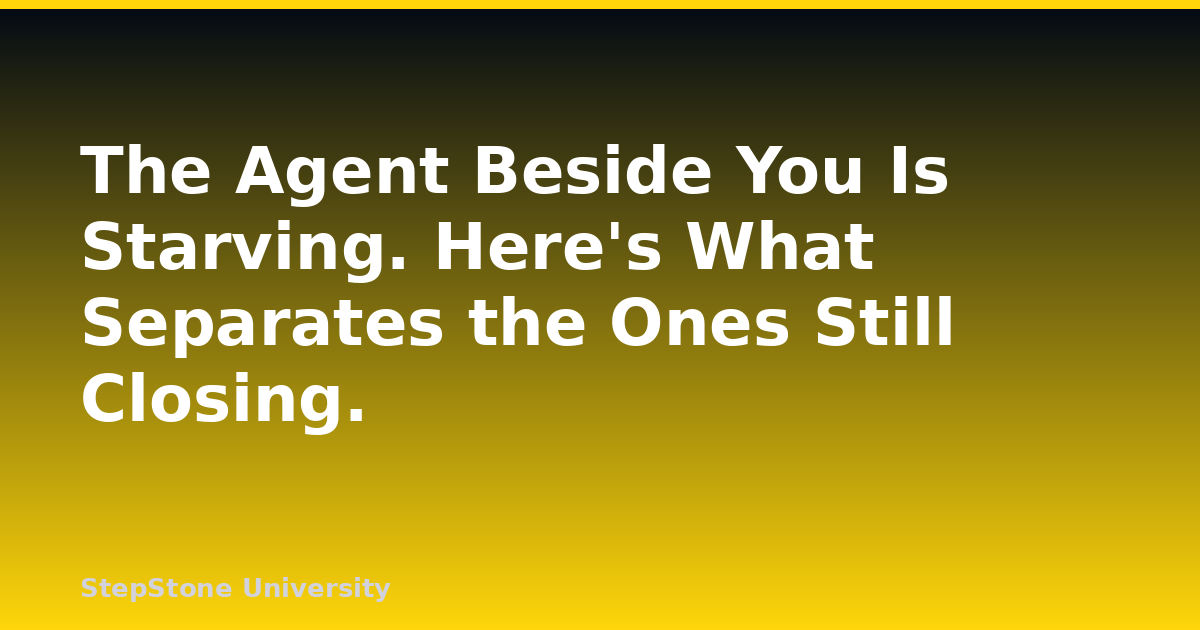 The Agent Beside You Is Starving. Here’s What Separates the Ones Still Closing.