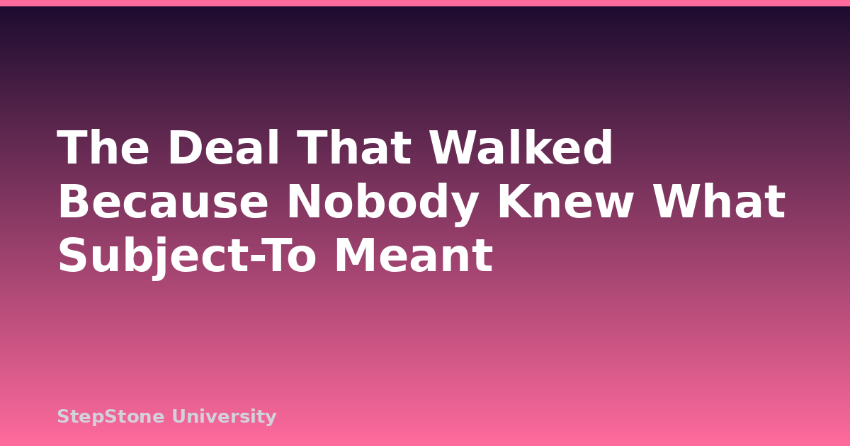 The Deal That Walked Because Nobody Knew What Subject-To Meant