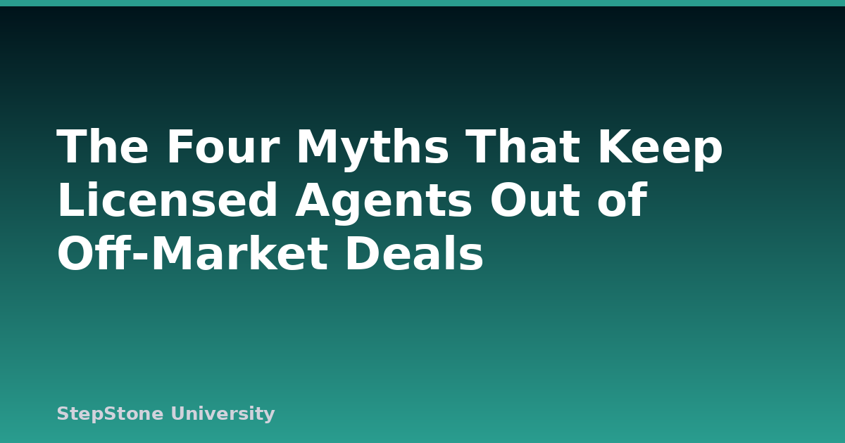 The Four Myths That Keep Licensed Agents Out of Off-Market Deals