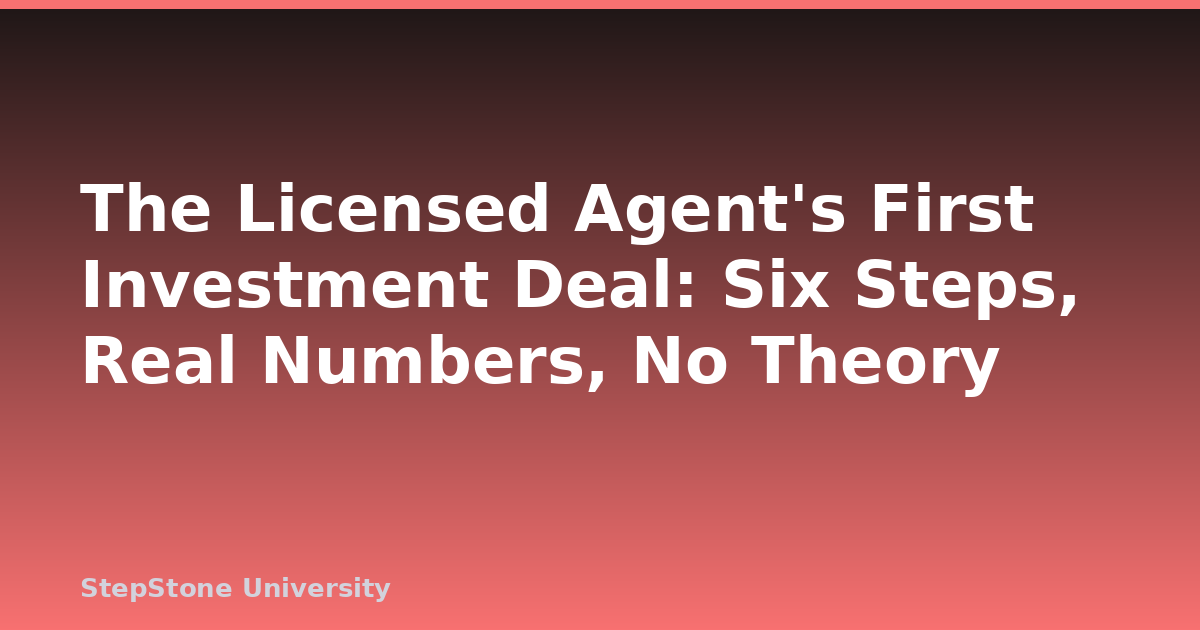 The Licensed Agent’s First Investment Deal: Six Steps, Real Numbers, No Theory