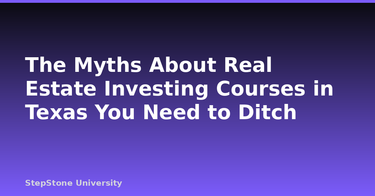 The Myths About Real Estate Investing Courses in Texas You Need to Ditch