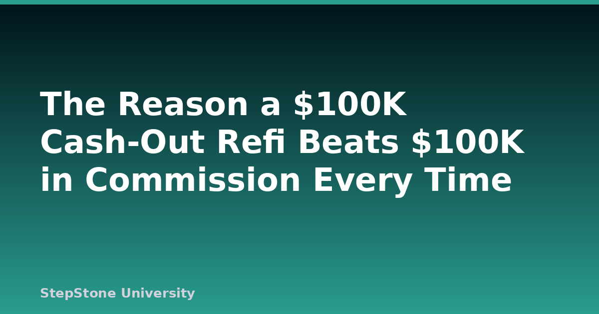 The Reason a $100K Cash-Out Refi Beats $100K in Commission Every Time