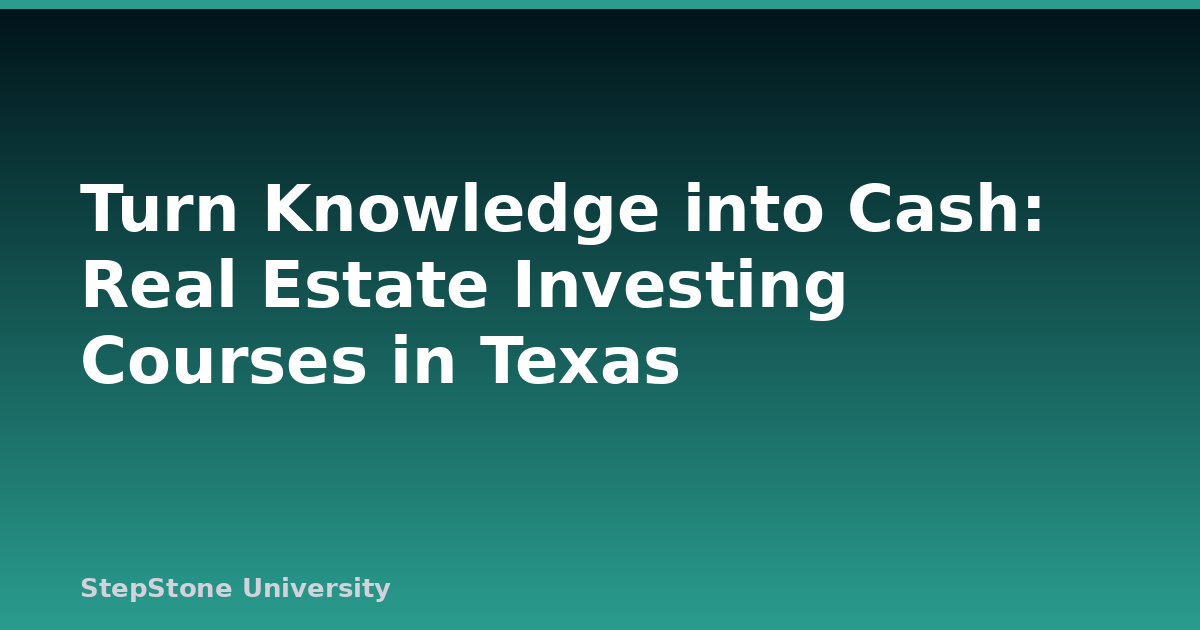 Turn Knowledge into Cash: Real Estate Investing Courses in Texas