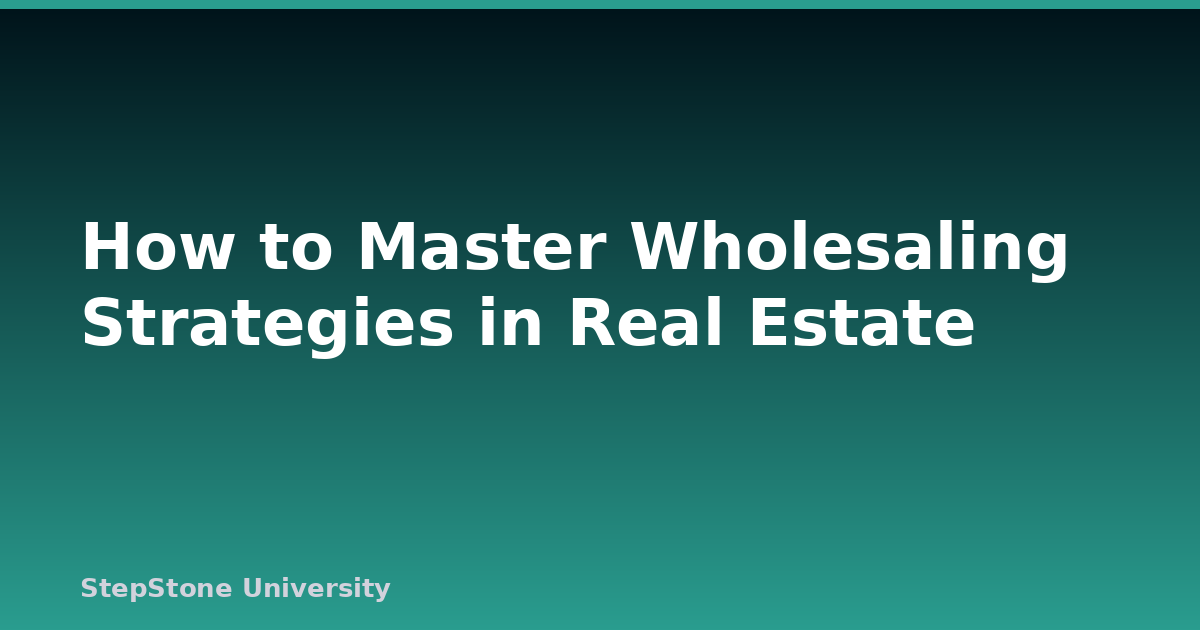 How to Master Wholesaling Strategies in Real Estate