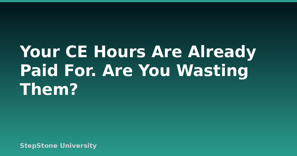 Your CE Hours Are Already Paid For. Are You Wasting Them?