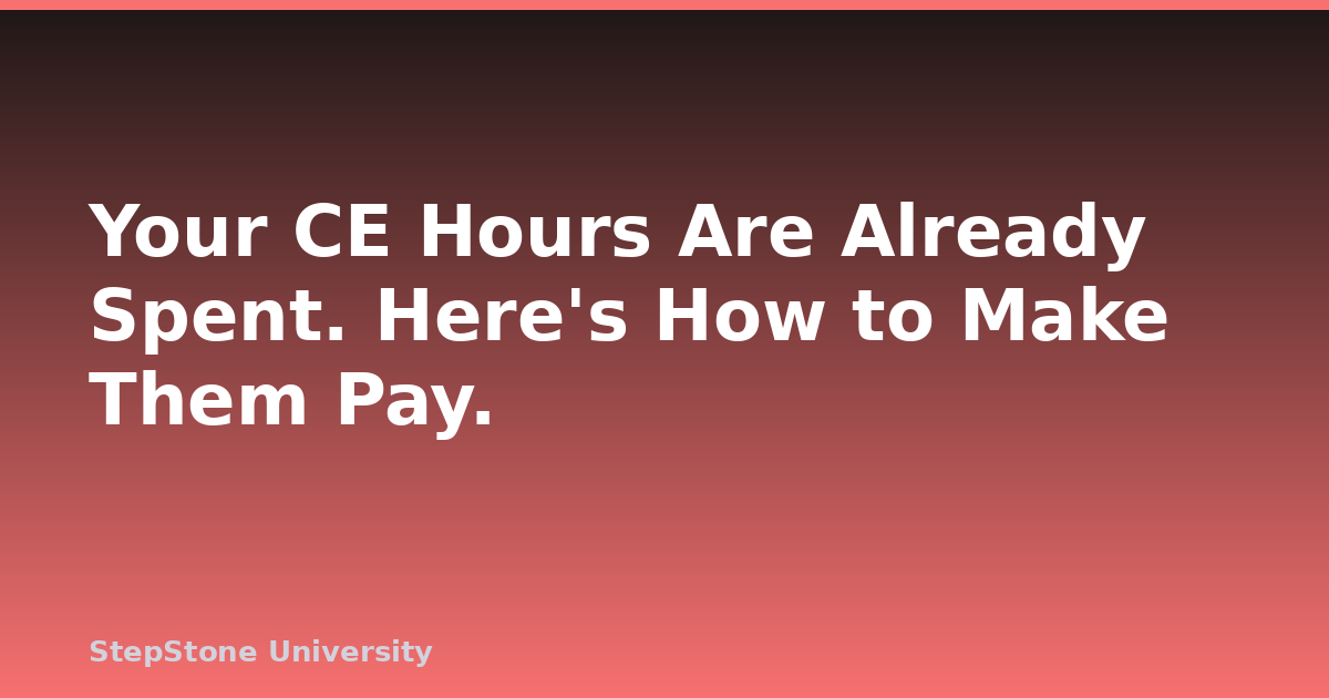 Your CE Hours Are Already Spent. Here’s How to Make Them Pay.