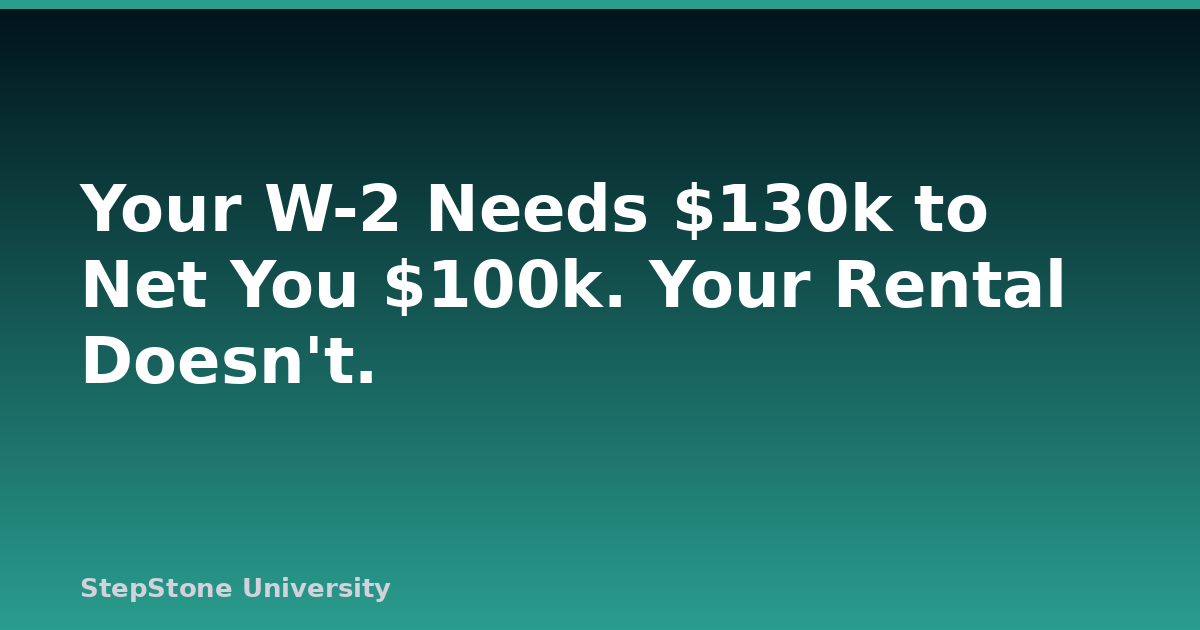 Your W-2 Needs $130k to Net You $100k. Your Rental Doesn’t.